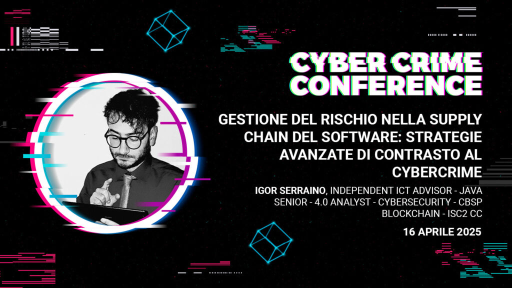 Speaker @ Cyber Crime Conference 2025 – 16 aprile 2025 Roma Auditorium della Tecnica – GESTIONE DEL RISCHIO NELLA SUPPLY CHAIN DEL SOFTWARE